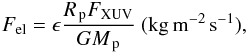 Mathematical equation: \begin{eqnarray} F_\mathrm{el}= \epsilon \frac{\Rp F_\mathrm{XUV}}{G \Mp} \ \mathrm{(kg\,m^{-2}\,s^{-1})}, \end{eqnarray}
