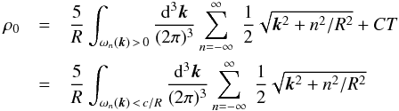 \begin{eqnarray} \label{eq:qvh0} \nonumber \rho_0 & = & \frac{5}{ R}\int_{\omega_n(\bm{k})\,>\,0} \frac{\dd^3\bm{k}}{(2\pi)^3}\sum_{n=-\infty}^{\infty}\; \frac{1}{2}\sqrt{{\bm{k}}^2+n^2/R^2} +CT\\& = & \frac{5}{ R}\int_{\omega_n(\bm{k}) \,< \,c/R}\frac{\dd^3\bm{k}}{(2\pi)^3}\sum_{n=-\infty}^{\infty}\; \frac{1}{2}\sqrt{{\bm{k}}^2+n^2/R^2} \end{eqnarray}