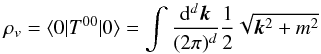 \begin{equation} \rho_v = \langle 0\vert T^{00}\vert0\rangle = \int\frac{\dd^d\bm{k}}{(2\pi)^d}\frac{1}{2}\sqrt{\bm{k}^2+m^2} \label{eq:rhov} \end{equation}