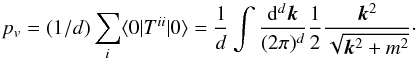 \begin{equation} \label{eq:pv} p_v = (1/d)\sum_i \langle 0\vert T^{ii} \vert 0\rangle = \frac{1}{d}\int\frac{\dd^d\bm{k}}{(2\pi)^d}\frac{1}{2}\frac{\bm{k}^2} {\sqrt{\bm{k}^2+m^2}}\cdot \end{equation}