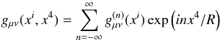 \begin{equation} \label{eq:2} g_{\mu\nu}(x^i,x^4)=\sum_{n=-\infty}^{\infty}g^{(n)}_{\mu\nu}(x^i) \exp\left(inx^4/R\right) \end{equation}