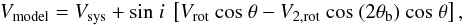 Mathematical equation: \begin{equation} V_{\rm model}= V_{\rm sys} + {\rm sin}~i~ \left[V_{\rm rot} {\rm ~cos}~\theta - V_{\rm 2,rot} {\rm ~cos}~(2 \theta_{\rm b}) {\rm ~cos~}\theta\right] {\rm ,} \label{eq_bisymmetric} \end{equation}
