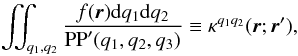 \begin{eqnarray} \iint_{\qu,\qd}{\frac{f(\vec{r}) {\rm d}\qu {\rm d} \qd}{{\rm PP}'(\qu,\qd,\qt)}} \equiv \ka(\vec{r};\vec{r}'), \label{eq:k0} \end{eqnarray}