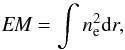 Mathematical equation: \begin{equation} \textit{EM} = \int{n_{\rm e}^2} {\rm d}r, \label{eq: em} \end{equation}
