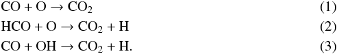 Mathematical equation: \begin{eqnarray} \label{CO+O}&&\rm CO + O \rightarrow CO_{2} \\ \label{HCO+O}&&\rm HCO + O \rightarrow CO_{2} + H \\ \label{CO+OH}&&\rm CO + OH \rightarrow CO_{2} + H . \end{eqnarray}