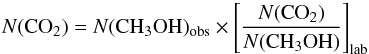 Mathematical equation: \begin{equation} N({\rm CO}_2)=N({\rm CH_3OH})_{\rm obs} \times \left[\frac{N({\rm CO}_2)}{N({\rm CH_3OH})}\right]_{\rm lab} \end{equation}