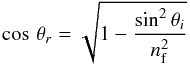 Mathematical equation: \begin{equation} {\cos\,\theta_r}={\sqrt{1-\frac{\sin^2\theta_i}{n^2_{\rm f}}}} \label{corr} \end{equation}