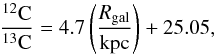Mathematical equation: \begin{equation} \label{eq:iso} \frac{^{12}\rm C}{^{13} \rm C} =4.7 \left ( \frac{R_{\rm gal}}{{\rm kpc}} \right )+25.05, \end{equation}
