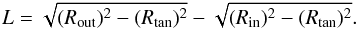 Mathematical equation: \appendix \setcounter{section}{1} \begin{equation} \label{eq:11} L=\sqrt{(R_{\rm out})^2-(R_{\rm tan})^2}-\sqrt{(R_{\rm in})^2-(R_{\rm tan})^2}. \end{equation}