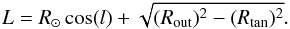 Mathematical equation: \appendix \setcounter{section}{1} \begin{equation} \label{eq:13} L=R_{\odot}\cos(l)+\sqrt{(R_{\rm out})^2-(R_{\rm tan})^2}. \end{equation}