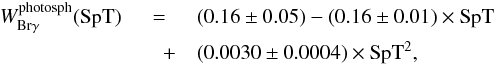 Mathematical equation: \begin{eqnarray} W_\mathrm{Br\gamma}^\mathrm{photosph}(\mathrm{SpT})& = &(0.16\pm0.05) - (0.16\pm0.01)\times\mathrm{SpT} \nonumber\\ &\quad +& (0.0030\pm0.0004)\times\mathrm{SpT}^2,\label{eq:ChaI:brgammaabsorption} \end{eqnarray}