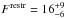 Mathematical equation: \hbox{$F^\mathrm{restr}=16^{+9}_{-6}$}