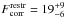 Mathematical equation: \hbox{$F^\mathrm{restr}_\mathrm{corr}=19^{+9}_{-6}$}