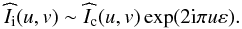 Mathematical equation: \begin{eqnarray} \label{Claude6} \widehat{I}_{\rm i}(u,v)\sim \widehat{I}_{\rm c}(u,v)\exp(2{\rm i}\pi u\varepsilon). \end{eqnarray}