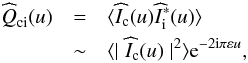 Mathematical equation: \begin{eqnarray} \label{eq2a} \widehat{\textit{Q}}_{\rm ci}(u) & = & \langle \widehat{I}_{\rm c}(u)\widehat{I}^{*}_{\rm i}(u)\rangle\\ \nonumber & \sim & \langle \mid \widehat{I}_{\rm c}(u)\mid^{2}\rangle {\rm e}^{-2{\rm i}\pi\varepsilon u} \label{eq2b}, \end{eqnarray}