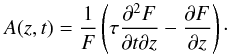 \begin{equation} A(z, t) = \frac{1}{F} \left( \tau \frac{\partial^2 F}{\partial t \partial z} - \frac{\partial F}{\partial z} \right) \cdot \end{equation}