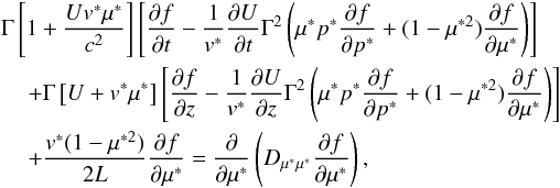 \appendix \setcounter{section}{1} \begin{eqnarray} &&\Gamma \l[1+{Uv^*\mu ^*\over c^2}\r]\l[{\pa f\over \pa t}- {1\over v^*}{\pa U\over \pa t}\Gamma ^2\l(\mu ^*p^*{\pa f\over \pa p^*} +(1-\mu ^{*2}){\pa f\over \pa \mu ^*}\r)\r] \notag \\ &&\quad\,+\Gamma \l[U+v^*\mu ^*\r]\l[{\pa f\over \pa z}- {1\over v^*}{\pa U\over \pa z}\Gamma ^2\l(\mu ^*p^*{\pa f\over \pa p^*} +(1-\mu ^{*2}){\pa f\over \pa \mu ^*}\r)\r] \notag \\ &&\quad\,+{v^*(1-\mu ^{*2})\over 2L}{\pa f\over \pa \mu ^*}= {\pa \over \pa \mu ^*}\l(D_{\mu ^*\mu ^*}{\pa f\over \pa \mu ^*}\r) , \label{a1} \end{eqnarray}