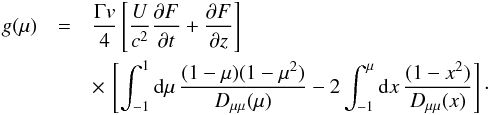 \appendix \setcounter{section}{1} \begin{eqnarray} g(\mu )&=&{\Gamma v\over 4}\l[{U\over c^2}{\pa F\over \pa t}+{\pa F\over \pa z}\r] \notag\\ &&\times\, \l[\int_{-1}^1{\rm d}\mu \, {(1-\mu )(1-\mu ^2)\over D_{\mu \mu }(\mu )}- 2\int_{-1}^{\mu }{\rm d}x\, {(1-x^2)\over D_{\mu \mu }(x)} \right] \cdot \label{a8} \end{eqnarray}
