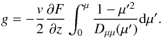 \begin{equation} g = - \frac{v}{2} \frac{\partial F}{\partial z} \int_{0}^{\mu} \frac{1 - \mu^{\prime 2}}{D_{\mu \mu} (\mu')} {\rm d} \mu' . \label{eq-gdiff} \end{equation}
