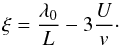 \begin{equation} \xi = \frac{\lambda_0}{L} - 3 \frac{U}{v} \cdot \end{equation}