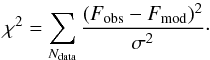 \begin{equation} \chi^2 = \sum\limits_{N_{\rm data}}\frac{(F_{\rm obs}-F_{\rm mod})^2}{\sigma^2}\cdot \end{equation}