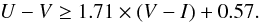 \begin{equation} U - V \geq 1.71 \times ( V - I ) + 0.57. \end{equation}