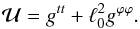 Mathematical equation: \begin{equation} \mathcal{U} = g^{tt} + \ell_0^{2}g^{\varphi\varphi}. \end{equation}