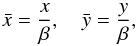 Mathematical equation: \begin{equation} {\bar x} = \frac{x}{\beta}, \quad {\bar y} = \frac{y}{\beta}, \label{magnified-coordinates} \end{equation}