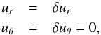 Mathematical equation: \begin{eqnarray} \label{eq:pert} u_r &=& \delta u_r \\ \nonumber u_\theta &=&\delta u_\theta = 0, \end{eqnarray}