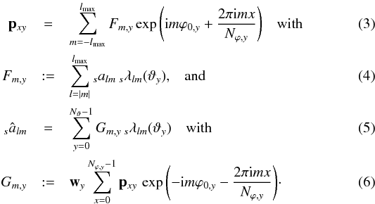 \begin{eqnarray} {\vec p}_{xy}&=&\sum_{m=-\lmax}^{\lmax}F_{m,y}\exp{\left({\rm i}m\varphi_{0,y} + \frac{2\pi {\rm i}mx}{N_{\varphi,y}}\right)} \quad\text{with} \label{syn1} \\ F_{m,y}&:=&\sum_{l=|m|}^{\lmax} {}_sa_{lm}\, {}_s\lambda_{lm}({\vec\vartheta}_y)\text{,\quad and} \label{syn2} \\ {}_s{\hat a}_{lm} &=& \sum_{y=0}^{N_\vartheta-1}G_{m,y}\,{}_s\lambda_{lm}({\vec\vartheta}_y)\quad\text{with} \label{ana1} \\ G_{m,y} &:=& {\vec w}_y\sum_{x=0}^{N_{\varphi,y}-1} {\vec p}_{xy}\, \exp{\left(-{\rm i}m\varphi_{0,y}-\frac{2\pi {\rm i}m x}{N_{\varphi,y}}\right)}\cdot \label{ana2} \end{eqnarray}