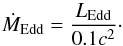 \begin{equation} \dot M_{\rm Edd} ={ L_{\rm Edd} \over 0.1 c^2}\cdot \end{equation}
