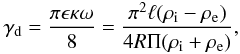 Mathematical equation: \begin{eqnarray} \gamma_{\rm d} = \frac{\pi\epsilon\kappa\omega}8 = \frac{\pi^2\ell(\rho_{\rm i} - \rho_{\rm e})}{4R\Pi(\rho_{\rm i} + \rho_{\rm e})}, \label{eq:4.3} \end{eqnarray}