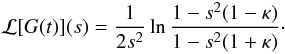 Mathematical equation: \appendix \setcounter{section}{1} \begin{eqnarray} {\cal L}[G(t)](s) = \frac1{2s^2}\ln\frac{1 - s^2(1 - \kappa)} {1 - s^2(1 + \kappa)} \cdot \label{eq:A4} \end{eqnarray}