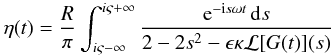 Mathematical equation: \appendix \setcounter{section}{1} \begin{eqnarray} \eta(t) = \frac R\pi\int_{i\varsigma-\infty}^{i\varsigma+\infty} \frac{{\rm e}^{-{\rm i}s\omega t}\,{\rm d}s}{2 - 2s^2 - \epsilon\kappa{\cal L}[G(t)](s)} \label{eq:B1} \end{eqnarray}