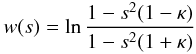 Mathematical equation: \appendix \setcounter{section}{1} \begin{eqnarray} w(s) = \ln\frac{1 - s^2(1 - \kappa)}{1 - s^2(1 + \kappa)} \label{eq:B2a} \end{eqnarray}
