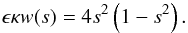 Mathematical equation: \appendix \setcounter{section}{1} \begin{eqnarray} \epsilon\kappa w(s) = 4s^2\left(1-s^2\right). \label{eq:B3} \end{eqnarray}