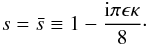 Mathematical equation: \appendix \setcounter{section}{1} \begin{eqnarray} s = \bar{s} \equiv 1 - \frac{{\rm i}\pi\epsilon\kappa}8\cdot \label{eq:B16} \end{eqnarray}