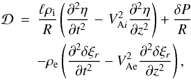 Mathematical equation: \begin{eqnarray} {\cal D} &=& \frac{\ell\rho_{\rm i}}R\left(\frac{\partial^2\eta} {\partial t^2} \right. - \left. {V_{{\rm A}i}^2}\frac{\partial^2\eta} {\partial z^2}\right) + \frac{\delta P}R \nonumber\\ &&- \rho_{\rm e}\left(\frac{\partial^2\delta\xi_r}{\partial t^2} - {V_{\rm Ae}^2}\frac{\partial^2\delta\xi_r}{\partial z^2}\right), \label{eq:2.2} \end{eqnarray}