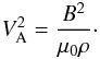Mathematical equation: \begin{eqnarray} V_{\rm A}^2 = \frac{B^2}{\mu_0\rho}\cdot \label{eq:2.3} \end{eqnarray}