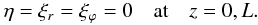 Mathematical equation: \begin{eqnarray} \eta = \xi_r = \xi_\varphi = 0 \quad \mbox{at} \quad z = 0,L. \label{eq:2.7} \end{eqnarray}