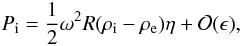 Mathematical equation: \begin{eqnarray} P_{\rm i} = \frac12\omega^2 R(\rho_{\rm i} - \rho_{\rm e})\eta + {\cal O}(\epsilon), \label{eq:3.1} \end{eqnarray}