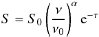 \begin{equation} S = S_0 \left(\frac{\nu}{\nu_0}\right)^\alpha {\rm e}^{-\tau} \label{Eq:SI_ff} \end{equation}