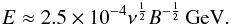 \begin{equation} E \approx 2.5\times 10^{-4}\nu^\frac{1}{2} B^{-\frac{1}{2}}\,{\rm GeV}. \end{equation}