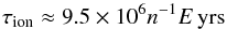\begin{equation} \tau_{\rm ion} \approx 9.5\times 10^6 n^{-1} E\,{\rm yrs} \end{equation}