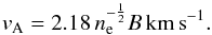 \begin{equation} {v}_{\rm A} = 2.18\,n_{\rm e}^{-\frac{1}{2}} B\,{\rm km\,s}^{-1}. \end{equation}