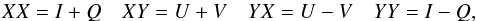 \begin{equation} XX = I + Q \quad XY = U + V \quad YX = U - V \quad YY = I - Q, \end{equation}