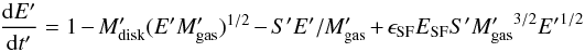 \begin{equation} \nonumber \frac{{\rm d}E^{\prime}}{{\rm d}t^{\prime}}=1-{M}^{\prime}_{{\rm disk}}({E}^{\prime}{M}^{\prime}_{{\rm gas}})^{1/2} - {S}^{\prime}{ E}^{\prime}/{M}^{\prime}_{{\rm gas}}\\ + \epsilon_{\rm SF} {E}_{\rm SF} {S}^{\prime} {{M}^{\prime}_{{\rm gas}}}^{3/2} {{E}^{\prime}}^{1/2} \end{equation}