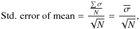 \begin{eqnarray*} \mbox{Std. error of mean} =\frac{ \frac{\sum\sigma}{N}}{\sqrt{N}} = \frac{ \overline{\sigma}}{\sqrt{N}}, \end{eqnarray*}