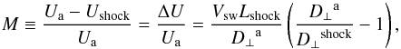 Mathematical equation: \begin{equation} M \equiv \frac{U_{\rm a} - U_{\rm shock}}{U_{\rm a}} = \frac{\Delta U}{U_{\rm a}} = \frac{V_{\rm sw} L_{\rm shock}}{{D_{\perp}}^{\rm a}} \left( \frac{{D_{\perp}}^{\rm a}}{{D_{\perp}}^{\rm shock}} -1 \right) , \label{E14} \end{equation}