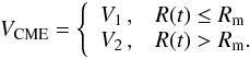 Mathematical equation: \begin{equation} V_{\rm CME} = \Bigg\{ \begin{array}{ll} V_{1}\, , & R(t) \leq R_{\rm m} \\ V_{2}\, , & R(t) > R_{\rm m} . \end{array} \end{equation}